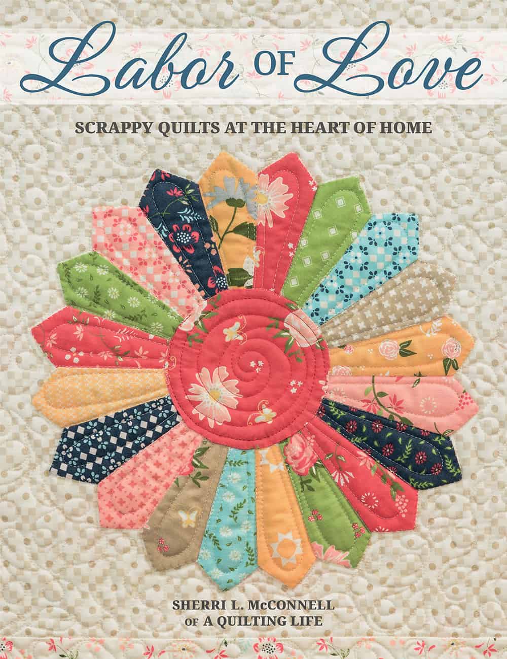 A Quilting Life Top Posts 2019 featured by Top US Quilting Blog, A Quilting Life: image of book cover for Labor of Love: Scrappy Quilts at the Heart of Home